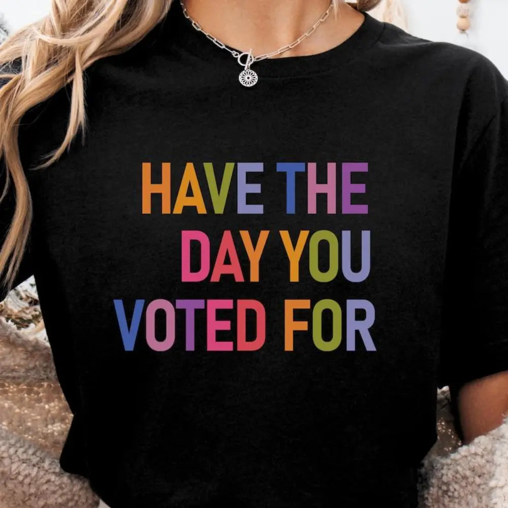 Have The Day You Voted For Shirt FDT shirt Funny Anti Trump Sarcasm Politics Shirt Liberal Leftist Feminist Activist Fafo shirt Hope You Get Womenswear