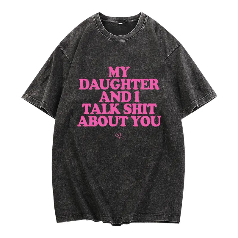 My Daughter and I Talk Shit About You - Funny Gift for Mom T-Shirt Summer Streetwear
