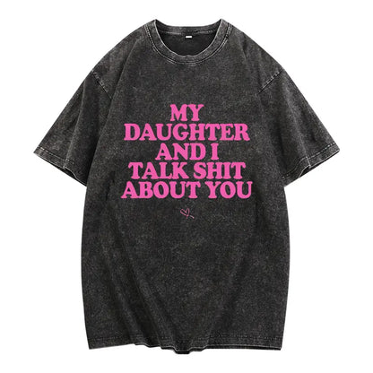 My Daughter and I Talk Shit About You - Funny Gift for Mom T-Shirt Summer Streetwear