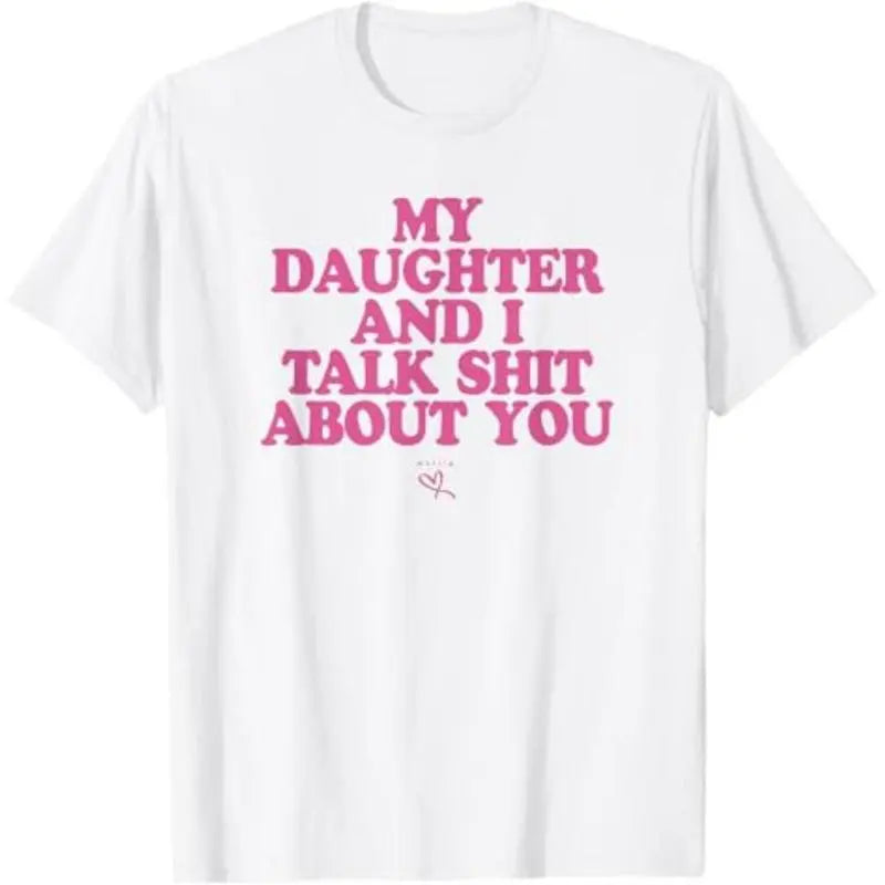 My Daughter and I Talk Shit About You - Funny Gift for Mom T-Shirt Summer Streetwear