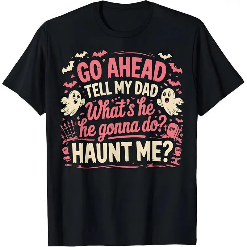 Funny Ghost Dad Halloween T-Shirt, Spooky Haunted Graphic Tee for Men Women, Retro Aesthetic Goth Print, Go Ahead Tell My Dad Haunt Me Quote Shirt, Oversized Cotton Top, Dark Humor Gothic Streetwear